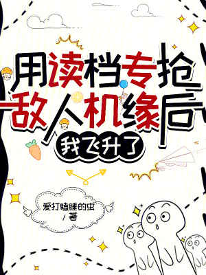 用讀档專搶敵人機緣後,我飛陞了
