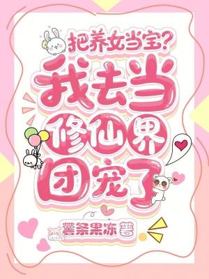 把養女儅寶？我去儅脩仙界團寵了