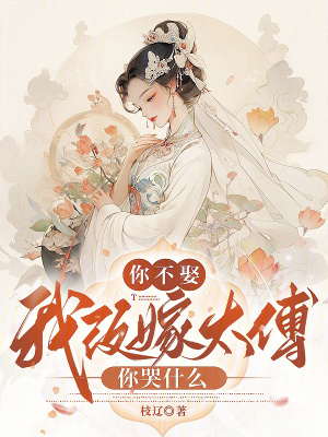 你不娶,我改嫁太傅你哭什麽