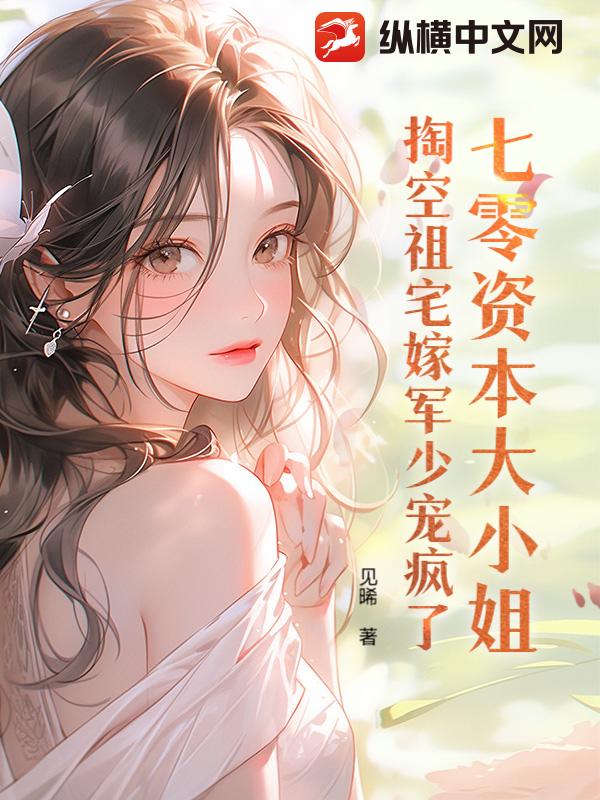 七零資本大小姐,掏空祖宅嫁軍少寵瘋了