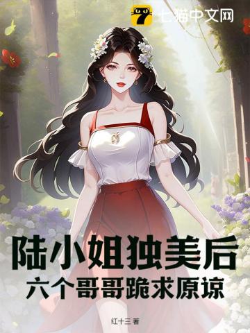 陸小姐獨美後,六個哥哥跪求原諒