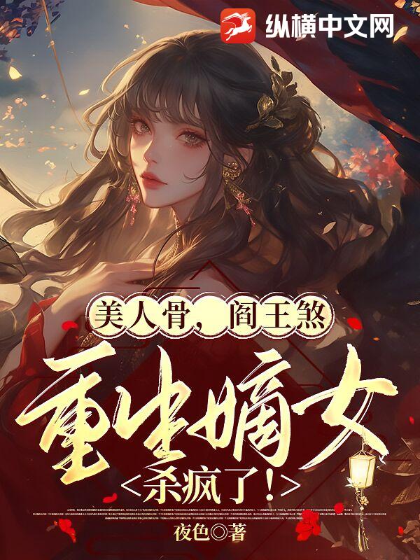 美人骨,閻王煞,重生嫡女殺瘋了！