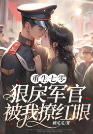 重生七零:狠戾軍官被我撩紅眼