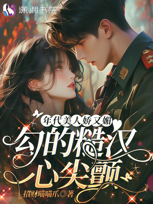 年代美人嬌又媚,勾的糙漢心尖顫