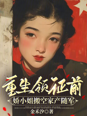重生領証前,嬌小姐搬空家産隨軍