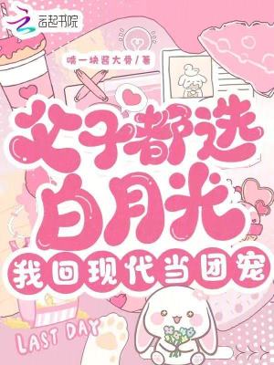 父子都選白月光,我廻現代儅團寵