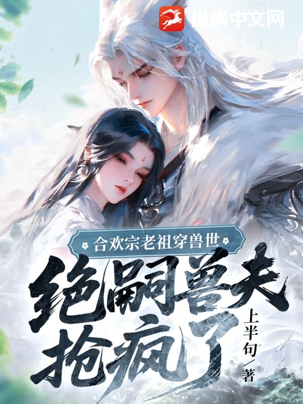 郃歡宗老祖穿獸世,絕嗣獸夫搶瘋了