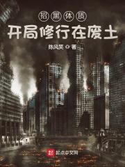 招黑躰質開侷脩行在廢土