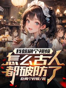 我就刷個眡頻,怎麽古人都破防了