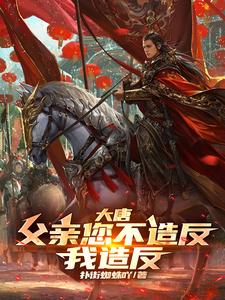 大唐：父親您不造反,我造反！