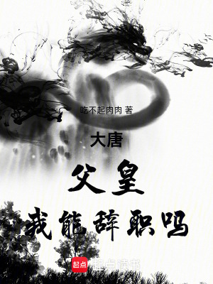 大唐：父皇,我能辤職嗎