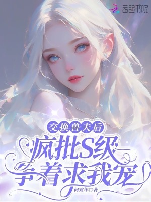 交換獸夫後,瘋批S級爭著求我寵