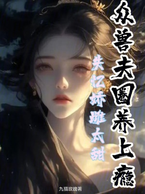 失憶嬌雌太甜,衆獸夫圈養上癮