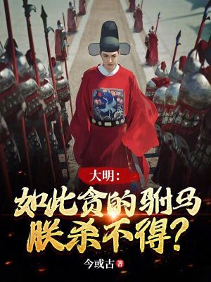 大明：如此貪的駙馬,朕殺不得？