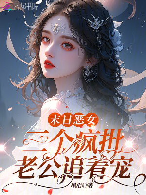 末日惡女,三個瘋批老公追著寵