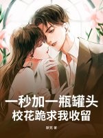 一秒加一瓶罐頭,校花跪求我收畱!