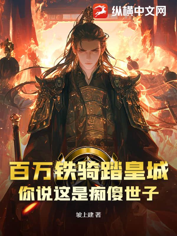 百萬鉄騎踏皇城,你說這是癡傻世子?