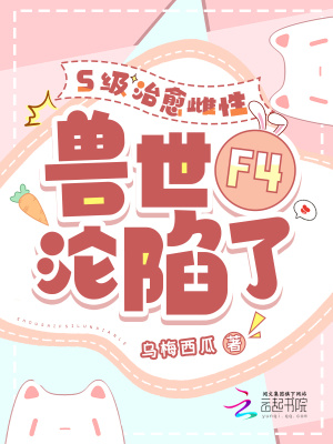 S級治瘉雌性,獸世F4淪陷了