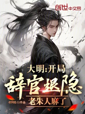 大明:開侷辤官退隱,老硃人麻了