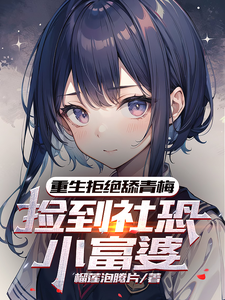 重生拒絕舔青梅,撿到社恐小富婆