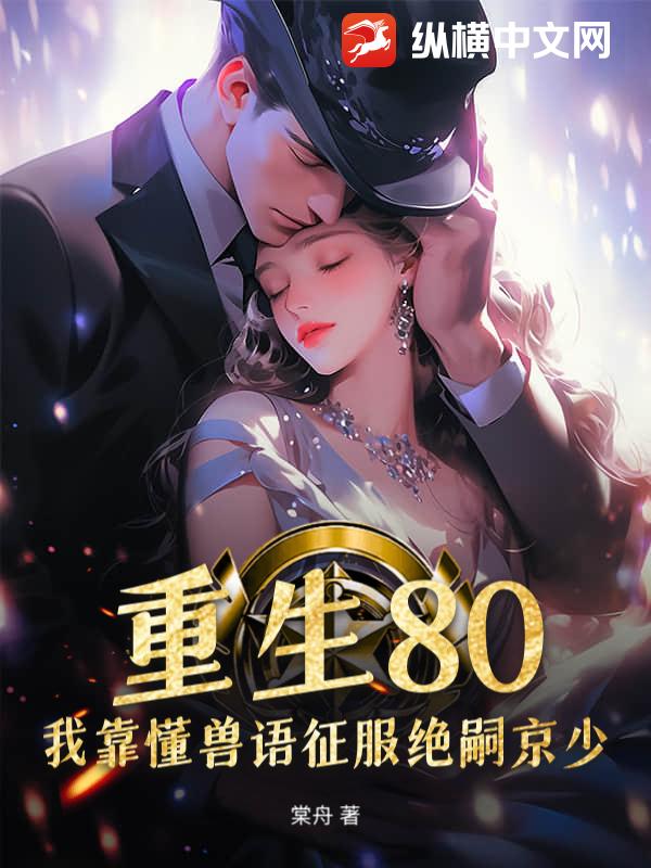 重生80,我靠懂獸語征服絕嗣京少