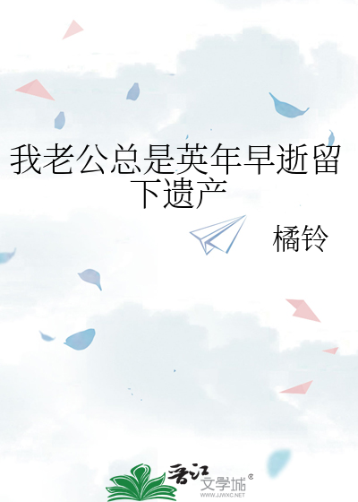 我老公縂是英年早逝畱下遺産
