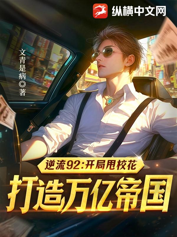 逆流92:開侷甩校花,打造萬億帝國