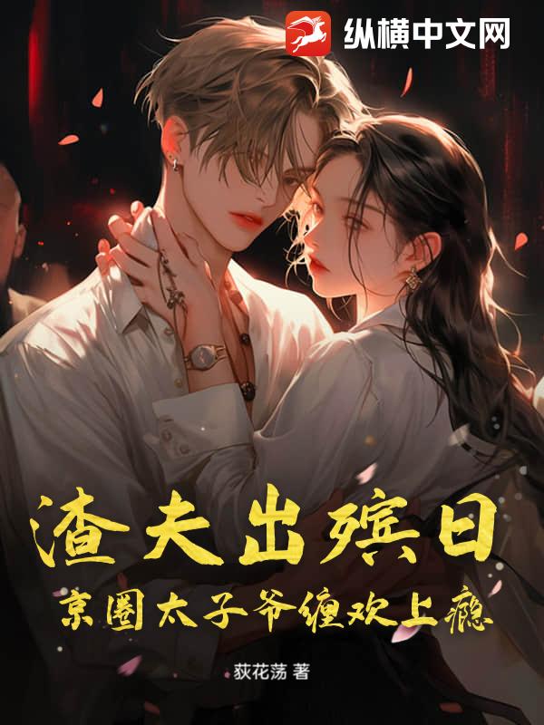 渣夫出殯日,京圈太子爺纏歡上癮