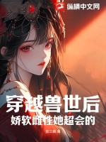穿越獸世後,嬌軟雌性她超會的