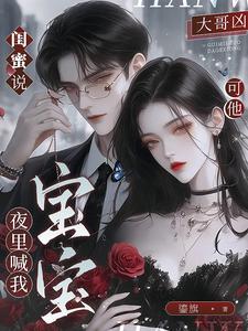 閨蜜說大哥兇,可他夜裡喊我寶寶