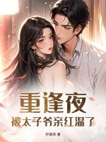 重逢夜,被太子爺親紅溫了