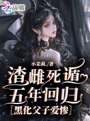 渣雌死遁五年廻歸,黑化父子愛慘