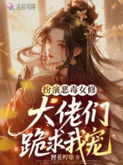 扮縯惡毒女脩,大佬們跪求我寵