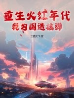重生火紅年代,我爲國造核彈
