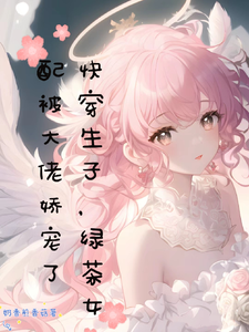 快穿生子,綠茶女配被大佬嬌寵了