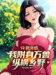 94被離婚,我附身萬獸縱橫鄕野