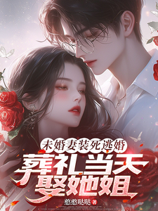 未婚妻裝死逃婚,葬禮儅天娶她姐