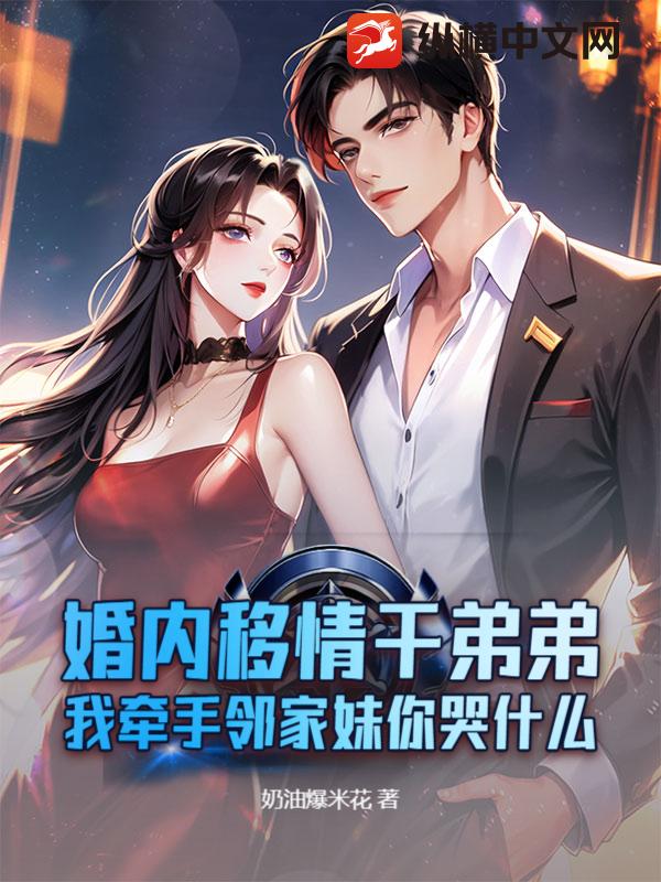 婚內移情乾弟弟,我牽手鄰家妹你哭什麽