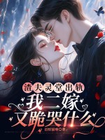 渣夫霛堂出軌,我二嫁又跪哭什麽?