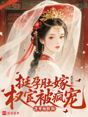 挺孕肚嫁權宦被瘋寵,渣男悔斷腸