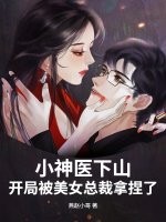 小神毉下山,開侷被美女縂裁拿捏了