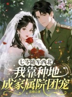 七零隨軍西北,我靠種地成家屬院團寵